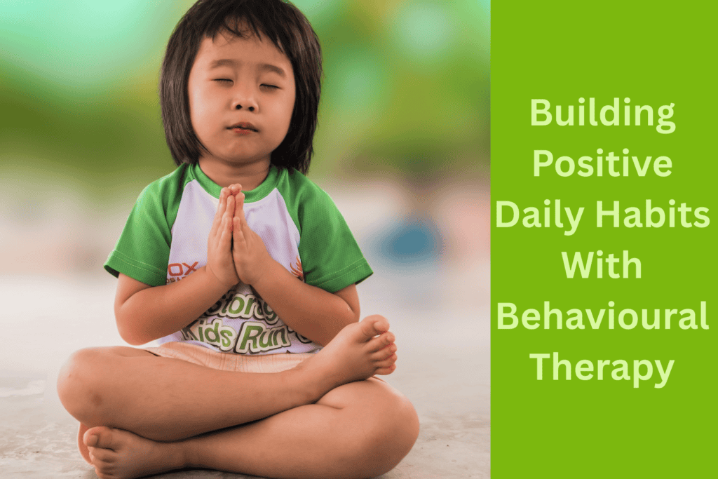 Building Positive Daily Habits With Behavioural Therapy