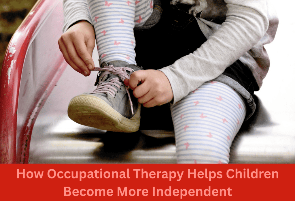 How Occupational Therapy Helps Children Become More Independent