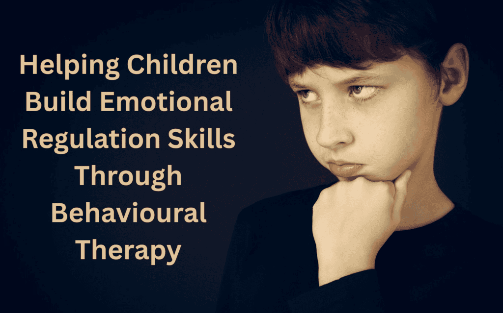 Helping Children Build Emotional Regulation Skills Through Behavioural Therapy 
