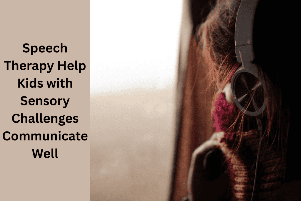 How Speech Therapy Barrie Help Kids with Sensory Challenges Communicate Well 